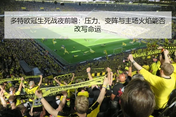 多特欧冠生死战夜前瞻：压力、变阵与主场火焰能否改写命运